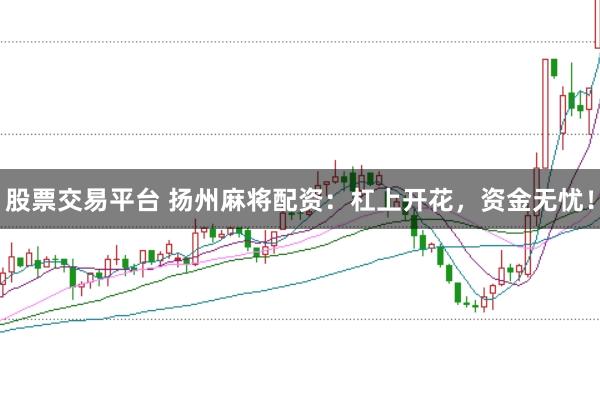股票交易平台 扬州麻将配资:杠上开花,资金无忧!