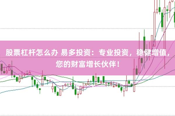 股票杠杆怎么办 易多投资:专业投资,稳健增值,您的财富增长伙伴!