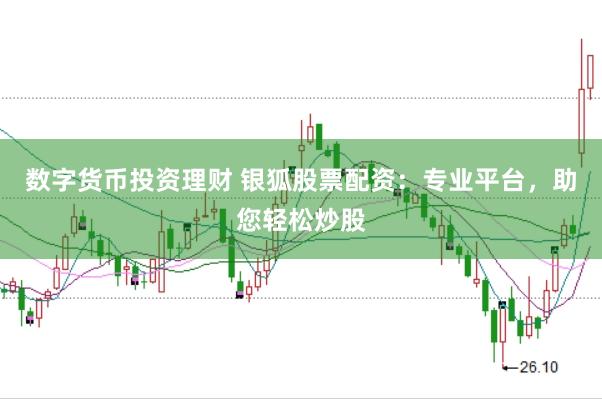 数字货币投资理财 银狐股票配资:专业平台,助您轻松炒股