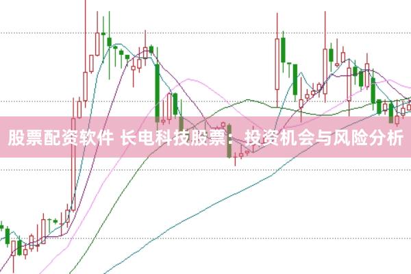股票配资软件 长电科技股票:投资机会与风险分析